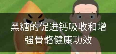 黑糖的促进钙吸收和增强骨骼健康功效